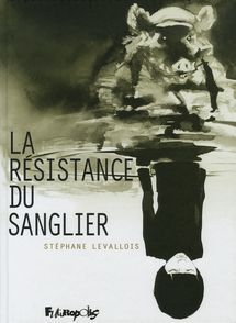 La résistance du Sanglier - Stéphane Levallois