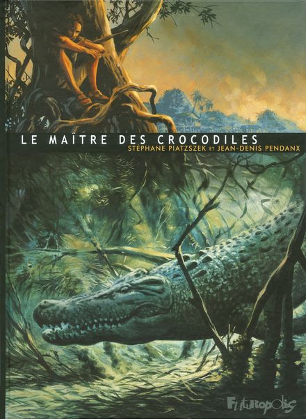 Le Maître des crocodiles - Jean-Denis Pendanx, Stéphane Piatzszek